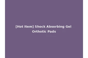 [Hot Item] Shock Absorbing Gel Orthotic Pads