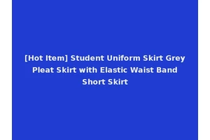 [Hot Item] Student Uniform Skirt Grey Pleat Skirt with Elastic Waist Band Short Skirt