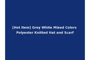 [Hot Item] Grey White Mixed Colors Polyester Knitted Hat and Scarf