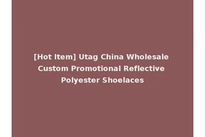 [Hot Item] Utag China Wholesale Custom Promotional Reflective Polyester Shoelaces