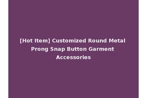 [Hot Item] Customized Round Metal Prong Snap Button Garment Accessories