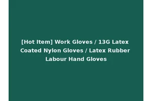 [Hot Item] Work Gloves / 13G Latex Coated Nylon Gloves / Latex Rubber Labour Hand Gloves