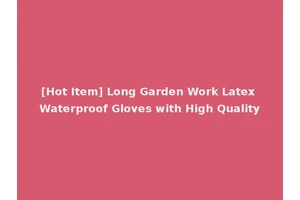 [Hot Item] Long Garden Work Latex Waterproof Gloves with High Quality
