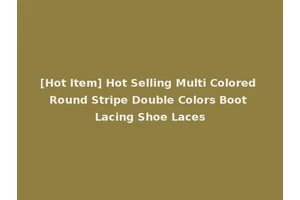 [Hot Item] Hot Selling Multi Colored Round Stripe Double Colors Boot Lacing Shoe Laces