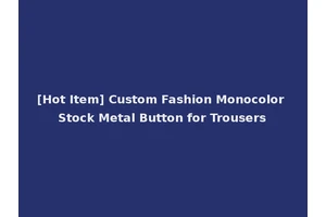 [Hot Item] Custom Fashion Monocolor Stock Metal Button for Trousers