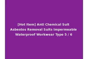[Hot Item] Anti Chemical Suit Asbestos Removal Suits Impermeable Waterproof Workwear Type 5 / 6