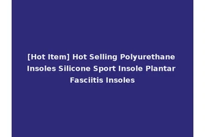 [Hot Item] Hot Selling Polyurethane Insoles Silicone Sport Insole Plantar Fasciitis Insoles