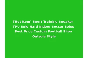 [Hot Item] Sport Training Sneaker TPU Sole Hard Indoor Soccer Soles Best Price Custom Football Shoe Outsole Style