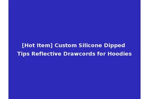 [Hot Item] Custom Silicone Dipped Tips Reflective Drawcords for Hoodies