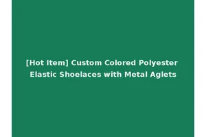 [Hot Item] Custom Colored Polyester Elastic Shoelaces with Metal Aglets
