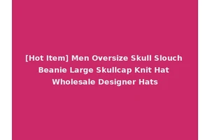 [Hot Item] Men Oversize Skull Slouch Beanie Large Skullcap Knit Hat Wholesale Designer Hats