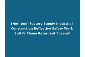 [Hot Item] Factory Supply Industrial Construction Reflective Safety Work Suit Fr Flame Retardant Coverall