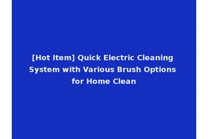 [Hot Item] Quick Electric Cleaning System with Various Brush Options for Home Clean
