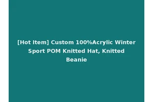 [Hot Item] Custom 100%Acrylic Winter Sport POM Knitted Hat, Knitted Beanie