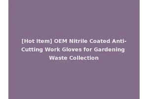 [Hot Item] OEM Nitrile Coated Anti-Cutting Work Gloves for Gardening Waste Collection