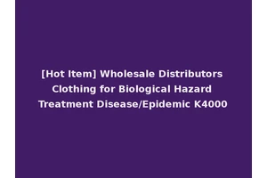 [Hot Item] Wholesale Distributors Clothing for Biological Hazard Treatment Disease/Epidemic K4000