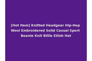[Hot Item] Knitted Headgear Hip-Hop Wool Embroidered Solid Casual Sport Beanie Knit Billie Eilish Hat
