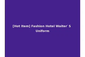 [Hot Item] Fashion Hotel Waiter′ S Uniform
