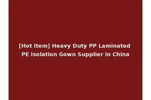 [Hot Item] Heavy Duty PP Laminated PE Isolation Gown Supplier in China