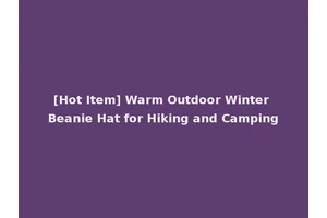 [Hot Item] Warm Outdoor Winter Beanie Hat for Hiking and Camping