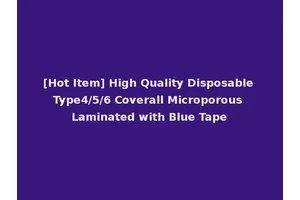[Hot Item] High Quality Disposable Type4/5/6 Coverall Microporous Laminated with Blue Tape