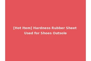 [Hot Item] Hardness Rubber Sheet Used for Shoes Outsole