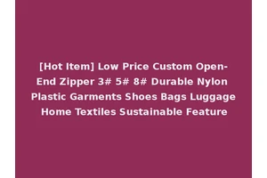 [Hot Item] Low Price Custom Open-End Zipper 3# 5# 8# Durable Nylon Plastic Garments Shoes Bags Luggage Home Textiles Sustainable Feature