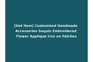 [Hot Item] Customized Handmade Accessories Sequin Embroidered Flower Applique Iron on Patches