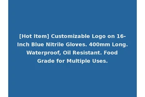 [Hot Item] Customizable Logo on 16-Inch Blue Nitrile Gloves. 400mm Long. Waterproof, Oil Resistant. Food Grade for Multiple Uses.