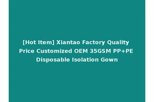 [Hot Item] Xiantao Factory Quality Price Customized OEM 35GSM PP+PE Disposable Isolation Gown