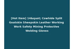 [Hot Item] 14" Cowhide Split Goatskin Sheepskin Leather Working Work Safety Mining Protective Welding Gloves