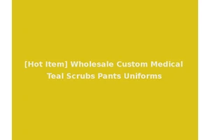 [Hot Item] Wholesale Custom Medical Teal Scrubs Pants Uniforms