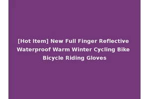 [Hot Item] New Full Finger Reflective Waterproof Warm Winter Cycling Bike Bicycle Riding Gloves