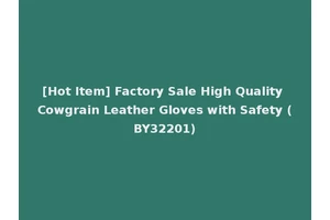[Hot Item] Factory Sale High Quality Cowgrain Leather Gloves with Safety (BY32201)