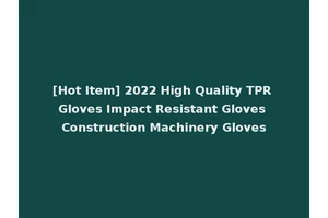 [Hot Item] 2022 High Quality TPR Gloves Impact Resistant Gloves Construction Machinery Gloves