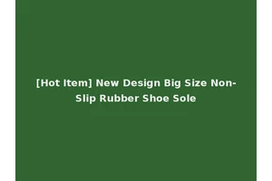 [Hot Item] New Design Big Size Non-Slip Rubber Shoe Sole