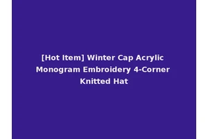 [Hot Item] Winter Cap Acrylic Monogram Embroidery 4-Corner Knitted Hat
