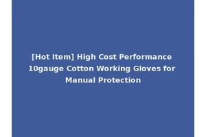 [Hot Item] High Cost Performance 10gauge Cotton Working Gloves for Manual Protection