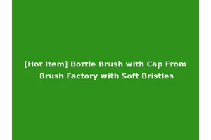 [Hot Item] Bottle Brush with Cap From Brush Factory with Soft Bristles