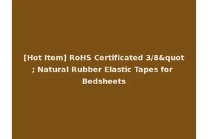 [Hot Item] RoHS Certificated 3/8" Natural Rubber Elastic Tapes for Bedsheets