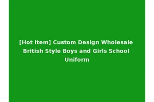 [Hot Item] Custom Design Wholesale British Style Boys and Girls School Uniform