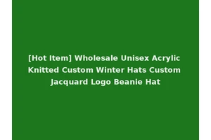 [Hot Item] Wholesale Unisex Acrylic Knitted Custom Winter Hats Custom Jacquard Logo Beanie Hat