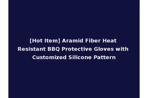 [Hot Item] Aramid Fiber Heat Resistant BBQ Protective Gloves with Customized Silicone Pattern