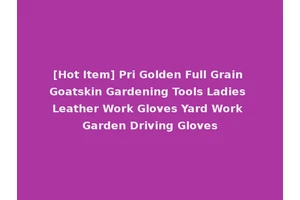 [Hot Item] Pri Golden Full Grain Goatskin Gardening Tools Ladies Leather Work Gloves Yard Work Garden Driving Gloves