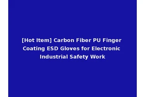 [Hot Item] Carbon Fiber PU Finger Coating ESD Gloves for Electronic Industrial Safety Work