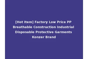 [Hot Item] Factory Low Price PP Breathable Construction Industrial Disposable Protective Garments Konzer Brand
