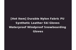 [Hot Item] Durable Nylon Fabric PU Synthetic Leather Ski Gloves Waterproof Windproof Snowboarding Gloves