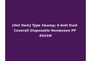 [Hot Item] Type 5&amp; 6 Anti Dust Coverall Disposable Nonwoven PP 45GSM