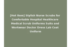 [Hot Item] Stylish Nurse Scrubs for Comfortable Hospital Healthcare Medical Scrub Uniforms Suits and Workwear Doctor Dress Lab Coat Uniform