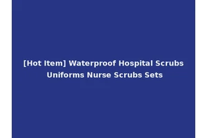 [Hot Item] Waterproof Hospital Scrubs Uniforms Nurse Scrubs Sets